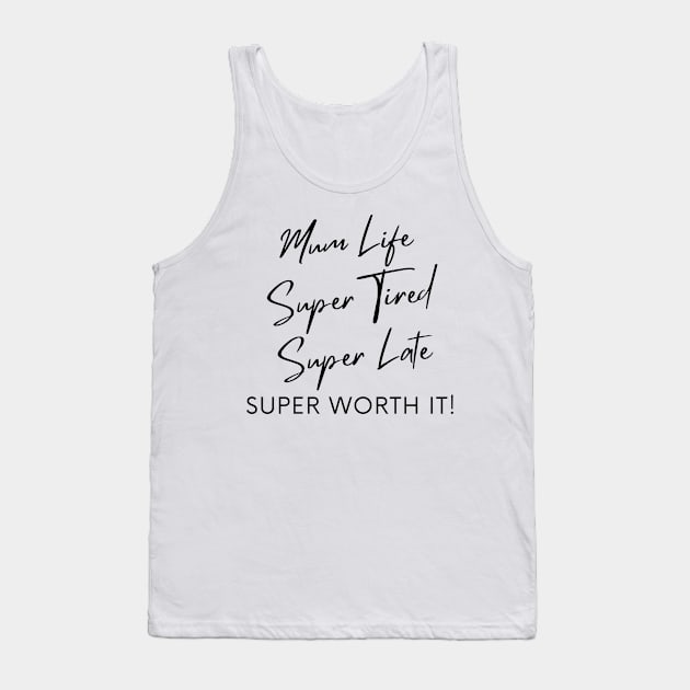 Mum Life, Super Tired, Super Late, Super Worth It! Funny Mum Life Quote. Tank Top by That Cheeky Tee